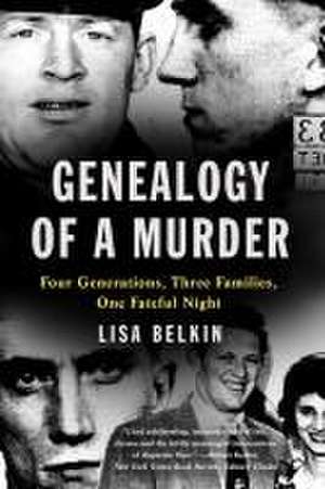 Genealogy of a Murder – Four Generations, Three Families, One Fateful Night de Lisa Belkin