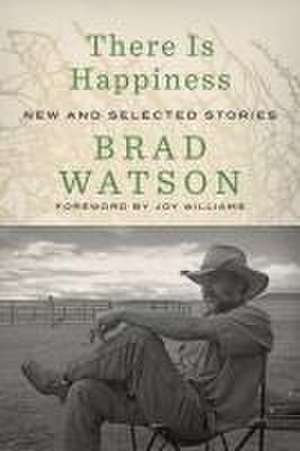 There Is Happiness – New and Selected Stories de Brad Watson