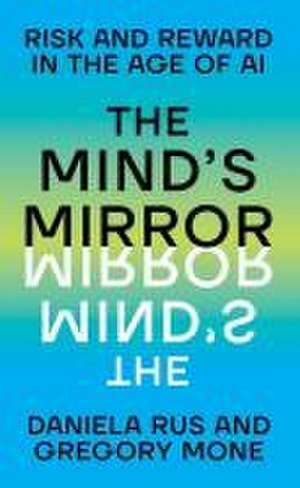 The Mind`s Mirror – Risk and Reward in the Age of AI de Gregory Mone