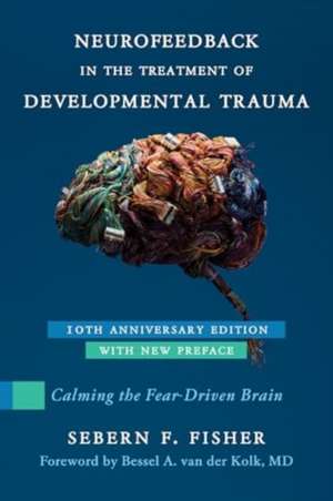 Neurofeedback in the Treatment of Developmental Trauma de Sebern F Fisher