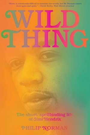 Wild Thing – The Short, Spellbinding Life of Jimi Hendrix de Philip Norman