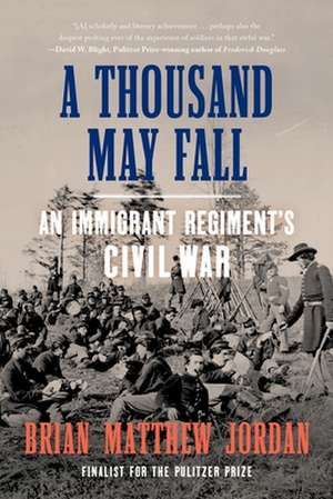 A Thousand May Fall – An Immigrant Regiment`s Civil War de Brian Matthew Jordan