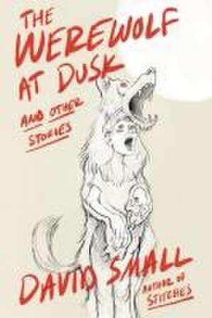 The Werewolf at Dusk: And Other Stories de David Small