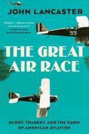 The Great Air Race – Glory, Tragedy, and the Dawn of American Aviation de John Lancaster