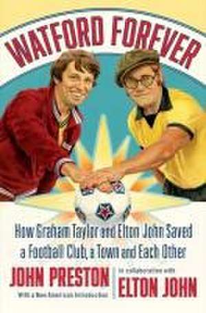 Watford Forever – How Graham Taylor and Elton John Saved a Football Club, a Town, and Each Other de John Preston