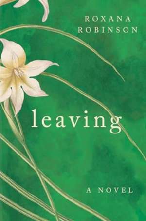 Leaving de Roxana Robinson