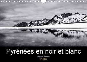 Pyrénées en noir et blanc (Calendrier mural 2018 DIN A4 horizontal) Dieser erfolgreiche Kalender wurde dieses Jahr mit gleichen Bildern und aktualisiertem Kalendarium wiederveröffentlicht. de Guilhem Manzano