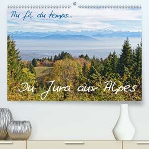 Au fil du temps... Du Jura aux Alpes(Premium, hochwertiger DIN A2 Wandkalender 2020, Kunstdruck in Hochglanz) de Pascal Bernadat