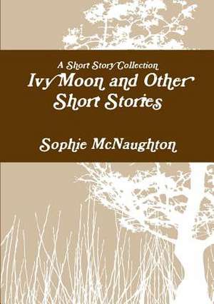 Ivy Moon and Other Short Stories de Sophie McNaughton