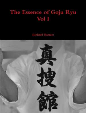 The Essence of Goju Ryu - Vol I de Richard Barrett