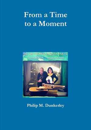 From a Time to a Moment de Philip M. Dunkerley