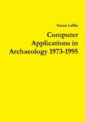 Computer Applications in Archaeology 1973-1995 de Susan Laflin