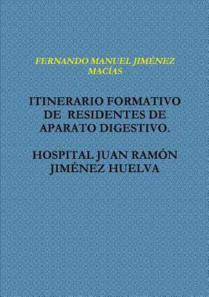 Itinerario Formativo de Residentes de Aparato Digestivo. Hospital Juan Ramon Jimenez Huelva de Fernando Manuel Jimenez Macias