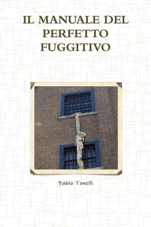 Il Manuale del Perfetto Fuggitivo de Fabio Tonelli