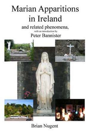 Marian Apparitions in Ireland: And Related Phenomena de Brian Nugent