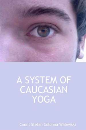 A SYSTEM OF CAUCASIAN YOGA de Count Stefan Colonna Walewski