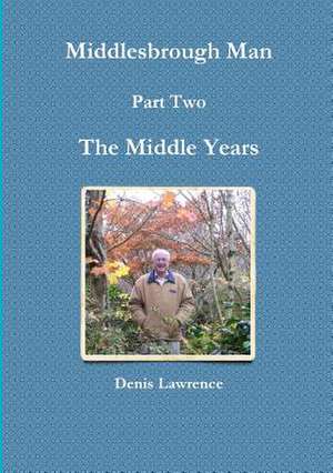 Middlesbrough Man Part Two. the Middle Years de Denis Lawrence