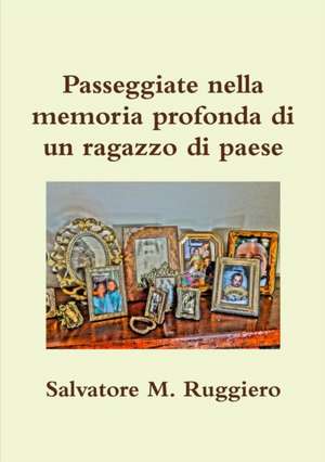 Passeggiate Nella Memoria Profonda Di Un Ragazzo Di Paese de Salvatore M. Ruggiero