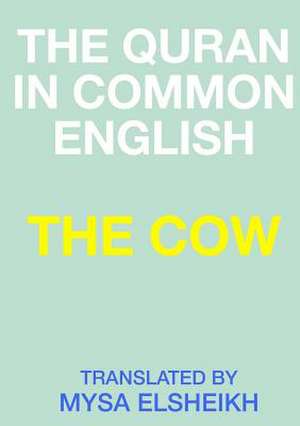 The Cow: The Quran in Common English de Mysa Elsheikh