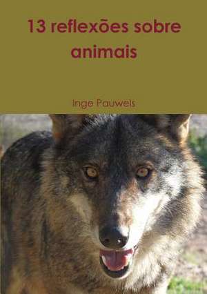 13 Reflexoes Sobre Animais de Inge Pauwels