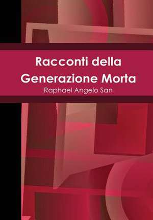 Racconti Della Generazione Morta de Raphael Angelo San