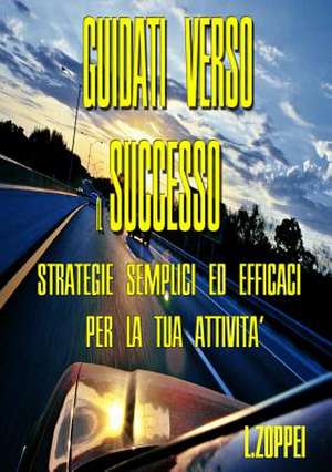 Guidati Verso Il Successo - Strategie Semplici Ed Efficaci Per La Tua Attivita de Luca Zoppei