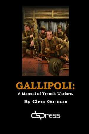 Gallipoli: A Manual of Trench Warfare de Clem Gorman