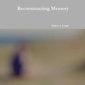 Reconstructing Memory de Simon L. Long