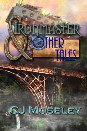 Ironmaster & Other Tales de Cj Moseley