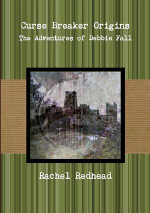 Curse Breaker Origins - The Adventures of Debbie Fall de Rachel Redhead