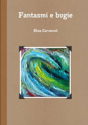 Fantasmi E Bugie de Elisa Carnevali