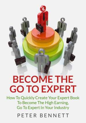 Become the Go to Expert de Peter Bennett