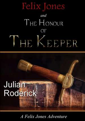 Felix Jones and the Honour of the Keeper de Julian Roderick