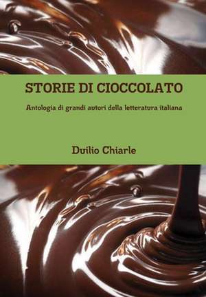 Storie Di Cioccolato - Antologia Di Grandi Autori Della Letteratura Italiana de Duilio Chiarle