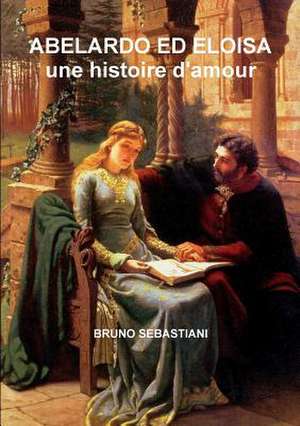 Abelardo Ed Eloisa Une Histoire D'Amour de Bruno Sebastiani