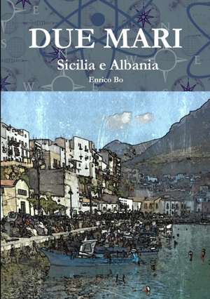 Due mari - Sicilia e Albania de Enrico Bo