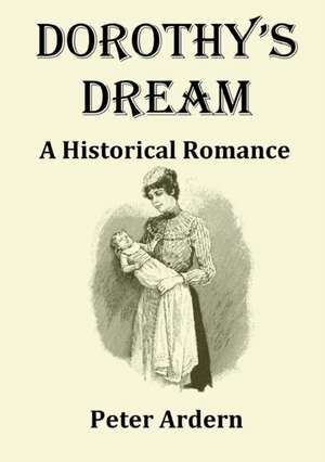 Dorothy's Dream: A Historical Romance de PETER ARDERN