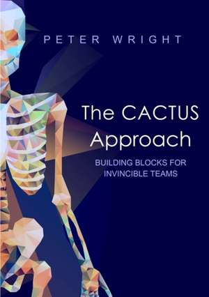 The Cactus Approach - Building Blocks for Invincible Teams de Peter Wright