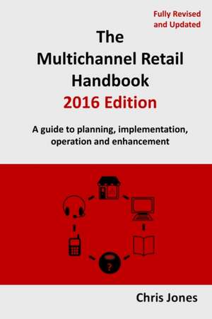 The Multichannel Retail Handbook 2016 Edition de Chris Jones