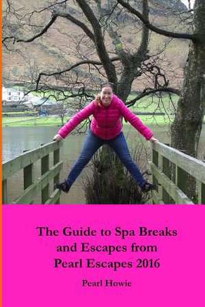 The Guide to Spa Breaks and Escapes from Pearl Escapes 2016 de Pearl Howie