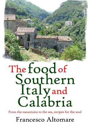 The Food of Southern Italy and Calabria de Francesco Altomare