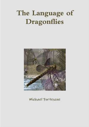 The Language of Dragonflies de Michael Fortescue