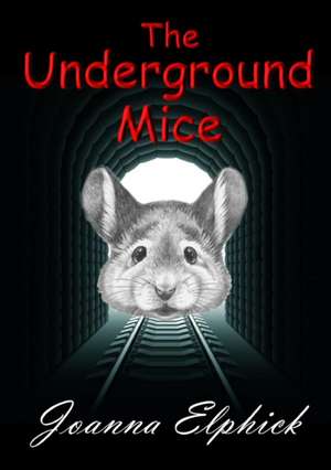 The Underground Mice de Joanna Elphick