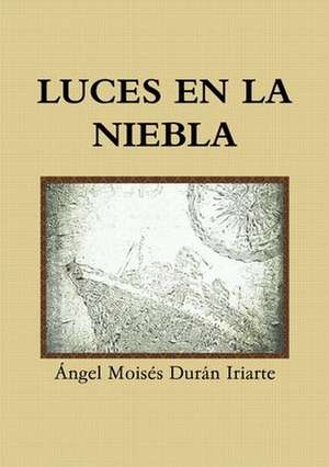 Luces En La Niebla de Angel Moises Duran Iriarte