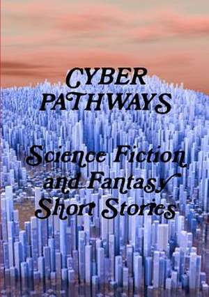 Cyber Pathways de Science Fiction a. Fantasy Short Stories