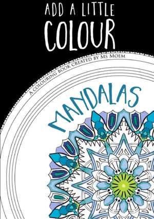 Add a Little Colour Mandalas - Colouring Book de MS Moem