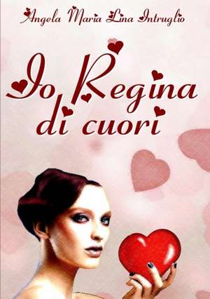 IO REGINA DI CUORI de Angela Maria Lina Intruglio