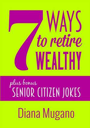 7 Ways To Retire Wealthy Plus Bonus de Diana Mugano