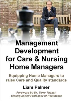 Management Development for Care & Nursing Home Managers de Liam Palmer