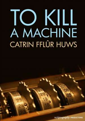 To Kill a Machine de Catrin Fflur Huws